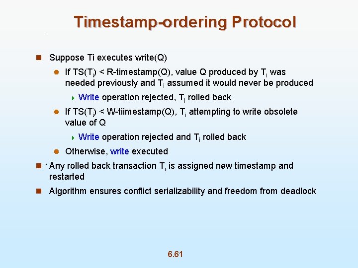 Timestamp-ordering Protocol n Suppose Ti executes write(Q) l If TS(Ti) < R-timestamp(Q), value Q