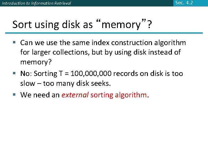 Introduction to Information Retrieval Sec. 4. 2 Sort using disk as “memory”? § Can