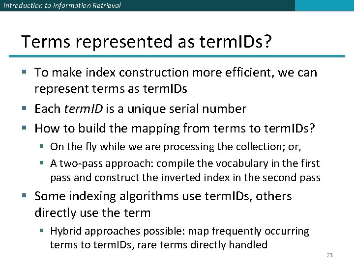 Introduction to Information Retrieval Terms represented as term. IDs? § To make index construction