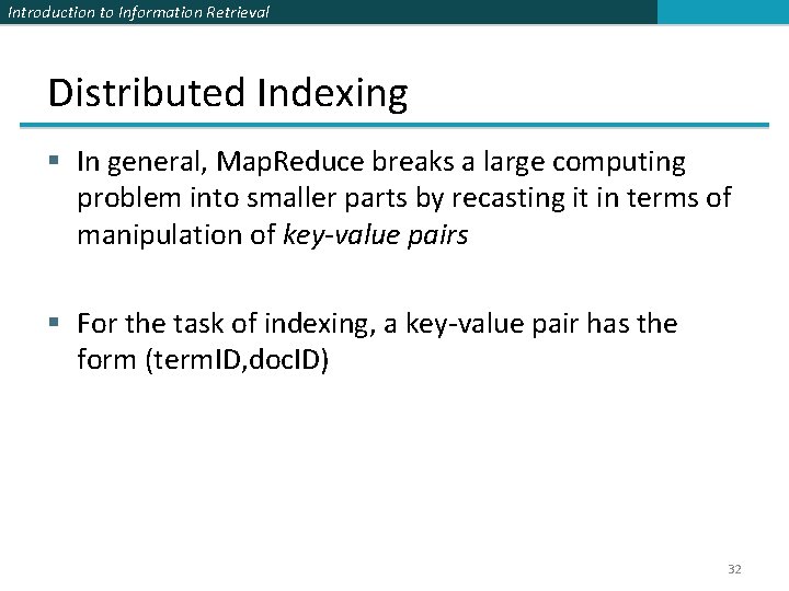 Introduction to Information Retrieval Distributed Indexing § In general, Map. Reduce breaks a large