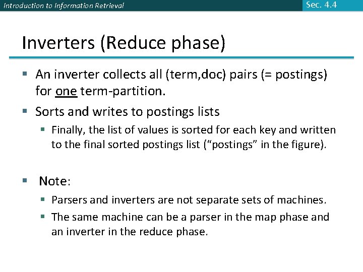 Introduction to Information Retrieval Sec. 4. 4 Inverters (Reduce phase) § An inverter collects
