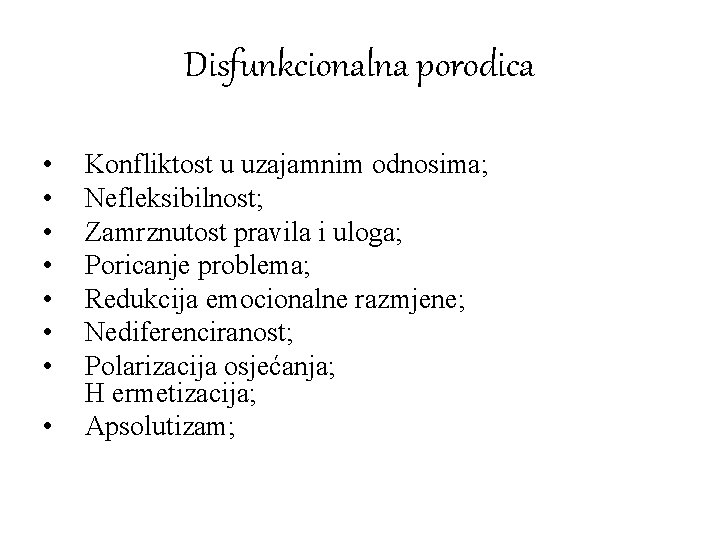 Disfunkcionalna porodica • • Konfliktost u uzajamnim odnosima; Nefleksibilnost; Zamrznutost pravila i uloga; Poricanje