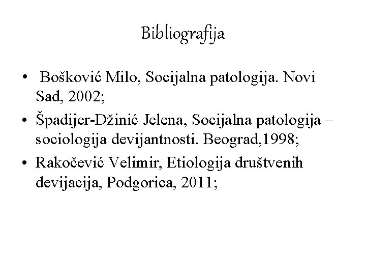 Bibliografija • Bošković Milo, Socijalna patologija. Novi Sad, 2002; • Špadijer-Džinić Jelena, Socijalna patologija