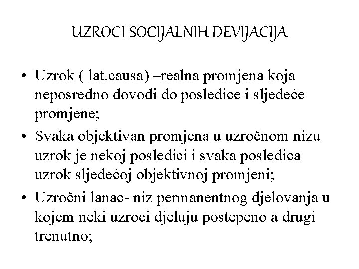 UZROCI SOCIJALNIH DEVIJACIJA • Uzrok ( lat. causa) –realna promjena koja neposredno dovodi do