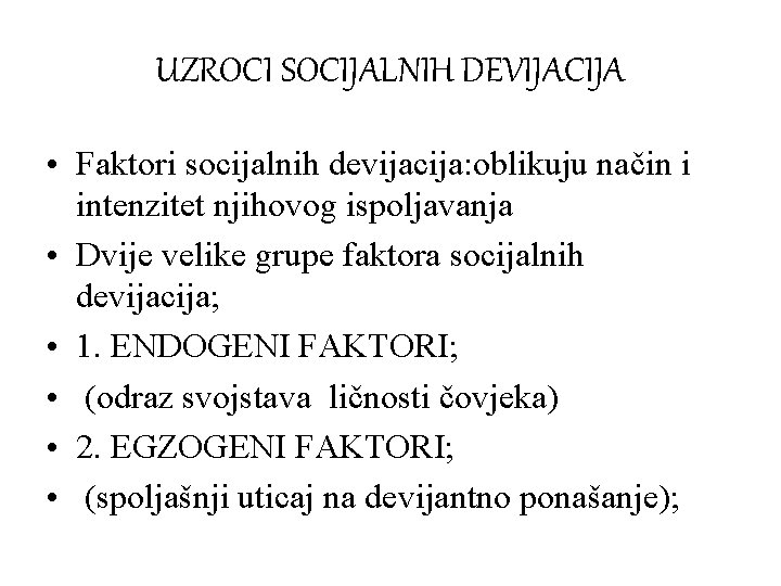 UZROCI SOCIJALNIH DEVIJACIJA • Faktori socijalnih devijacija: oblikuju način i intenzitet njihovog ispoljavanja •