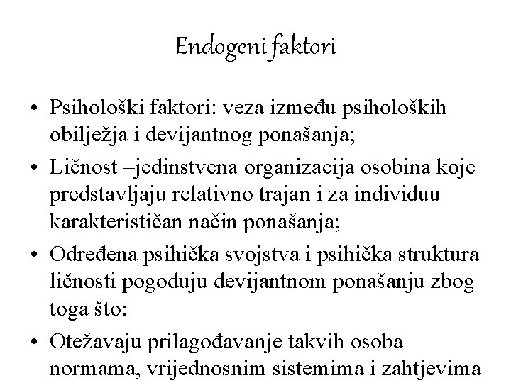 Endogeni faktori • Psihološki faktori: veza između psiholoških obilježja i devijantnog ponašanja; • Ličnost