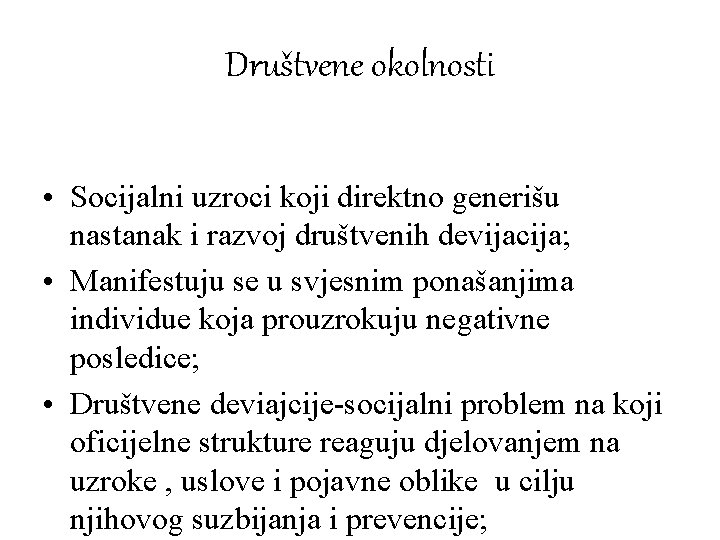 Društvene okolnosti • Socijalni uzroci koji direktno generišu nastanak i razvoj društvenih devijacija; •