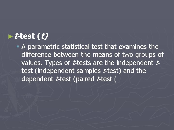 ► t-test ( t) § A parametric statistical test that examines the difference between