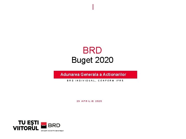 BRD Buget 2020 Adunarea Generala a Actionarilor BRD INDIVIDUAL, CONFORM IFRS 23 APRILIE 2020