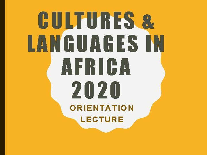 CULTURES & LANGUAGES IN AFRICA 2020 ORIENTATION LECTURE 