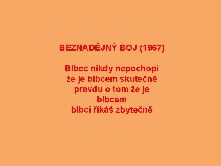 BEZNADĚJNÝ BOJ (1967) Blbec nikdy nepochopí že je blbcem skutečně pravdu o tom že