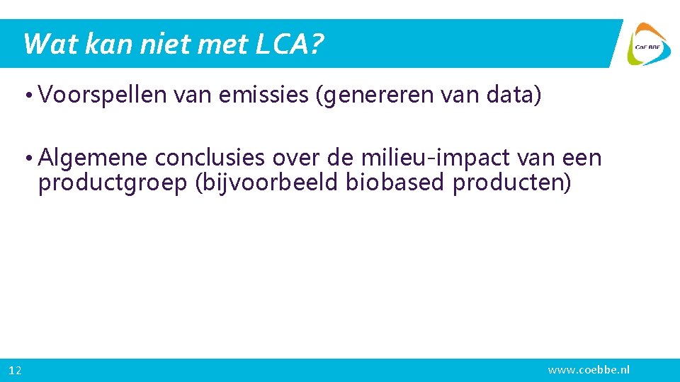 Wat kan niet met LCA? • Voorspellen van emissies (genereren van data) • Algemene