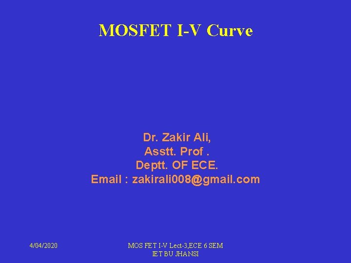 MOSFET I-V Curve Dr. Zakir Ali, Asstt. Prof. Deptt. OF ECE. Email : zakirali