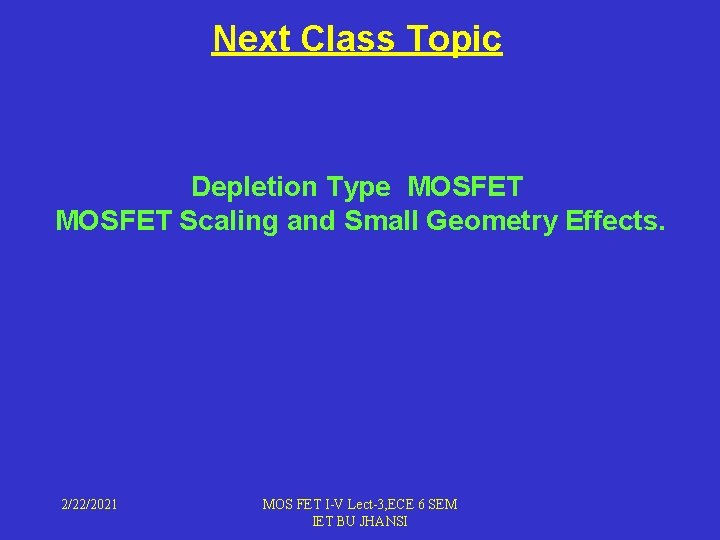 Next Class Topic Depletion Type MOSFET Scaling and Small Geometry Effects. 2/22/2021 MOS FET