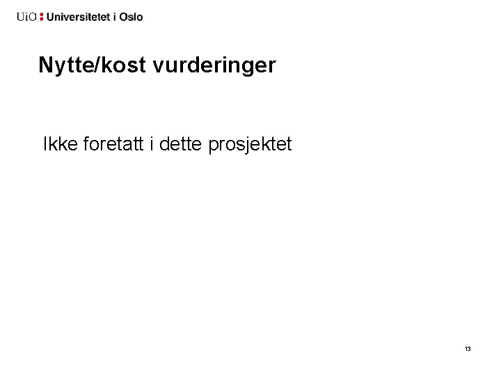 Nytte/kost vurderinger Ikke foretatt i dette prosjektet 13 