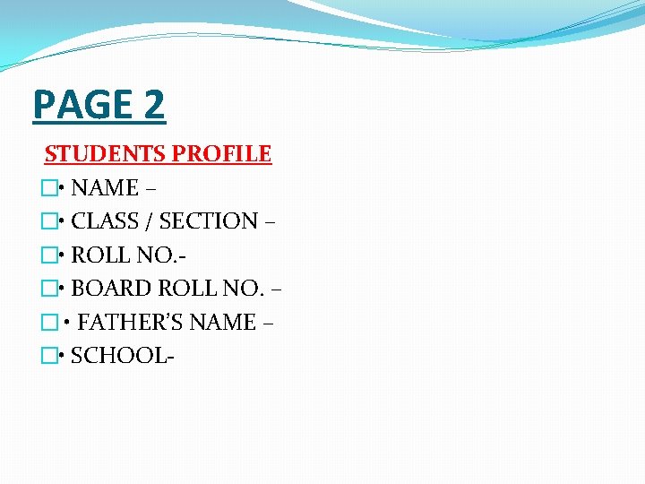 PAGE 2 STUDENTS PROFILE � • NAME – � • CLASS / SECTION –