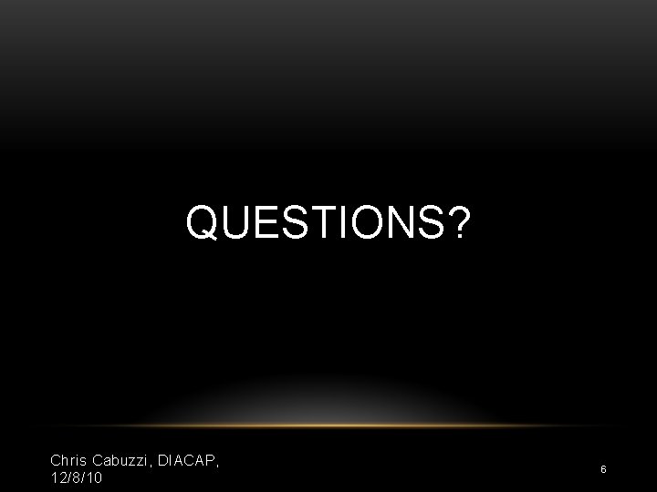 QUESTIONS? Chris Cabuzzi, DIACAP, 12/8/10 6 