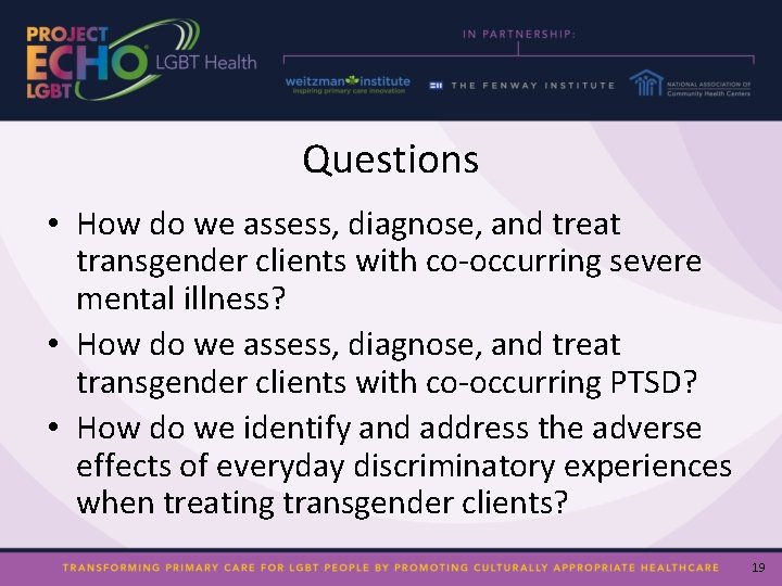 Questions • How do we assess, diagnose, and treat transgender clients with co-occurring severe