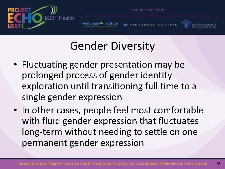 Gender Diversity • Fluctuating gender presentation may be prolonged process of gender identity exploration