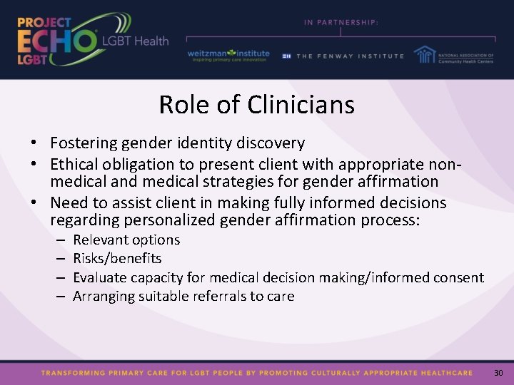 Role of Clinicians • Fostering gender identity discovery • Ethical obligation to present client
