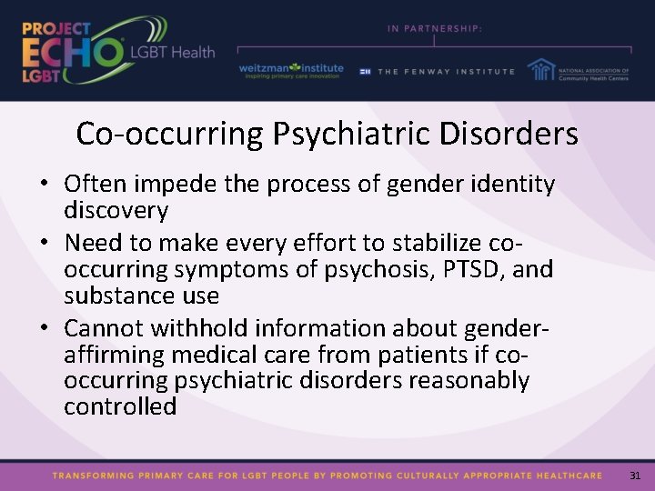 Co-occurring Psychiatric Disorders • Often impede the process of gender identity discovery • Need