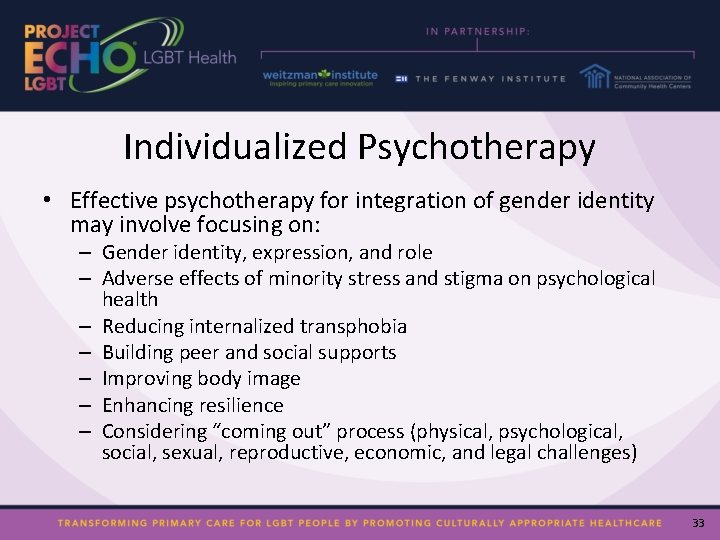Individualized Psychotherapy • Effective psychotherapy for integration of gender identity may involve focusing on: