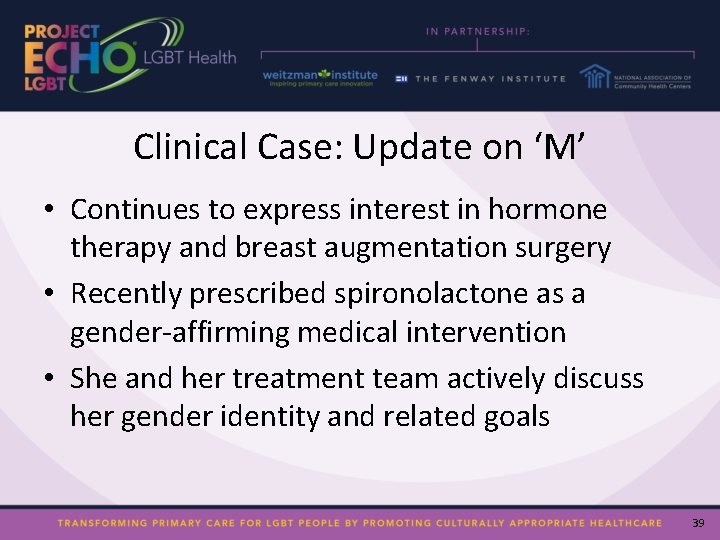 Clinical Case: Update on ‘M’ • Continues to express interest in hormone therapy and