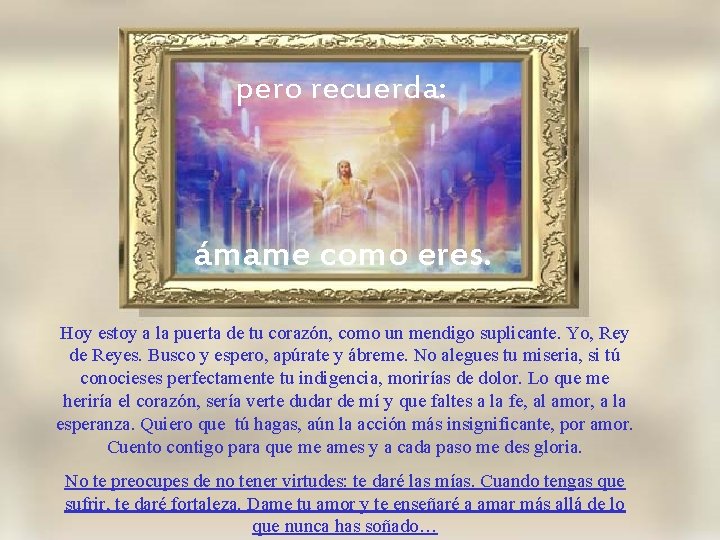pero recuerda: ámame como eres. Hoy estoy a la puerta de tu corazón, como