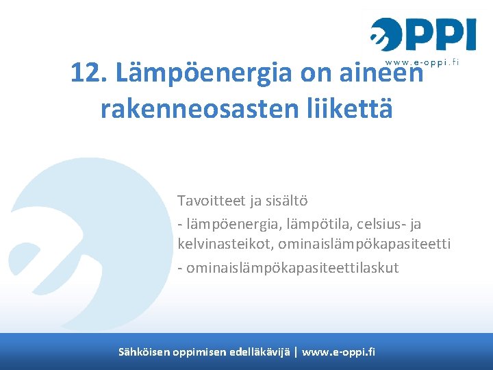 12. Lämpöenergia on aineen rakenneosasten liikettä Tavoitteet ja sisältö - lämpöenergia, lämpötila, celsius- ja