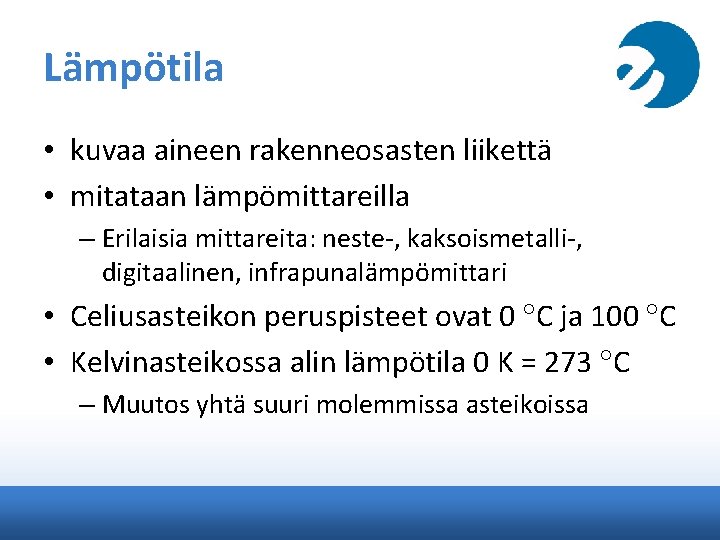 Lämpötila • kuvaa aineen rakenneosasten liikettä • mitataan lämpömittareilla – Erilaisia mittareita: neste-, kaksoismetalli-,