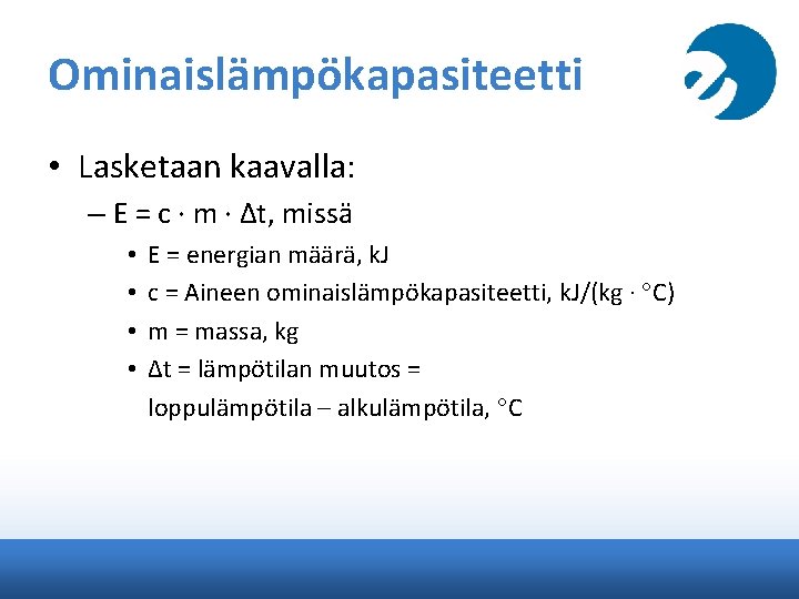 Ominaislämpökapasiteetti • Lasketaan kaavalla: – E = c · m · Δt, missä •