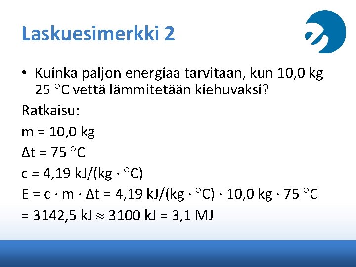 Laskuesimerkki 2 • Kuinka paljon energiaa tarvitaan, kun 10, 0 kg 25 C vettä