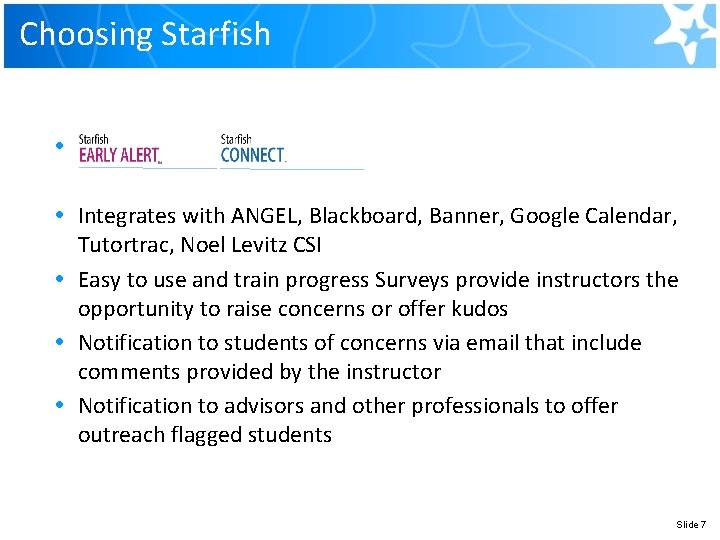 Choosing Starfish • • Integrates with ANGEL, Blackboard, Banner, Google Calendar, Tutortrac, Noel Levitz Choosing Starfish • • Integrates with ANGEL, Blackboard, Banner, Google Calendar, Tutortrac, Noel Levitz