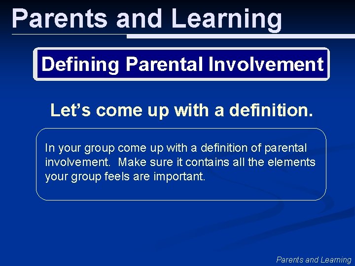 Parents and Learning Defining Parental Involvement Let’s come up with a definition. In your