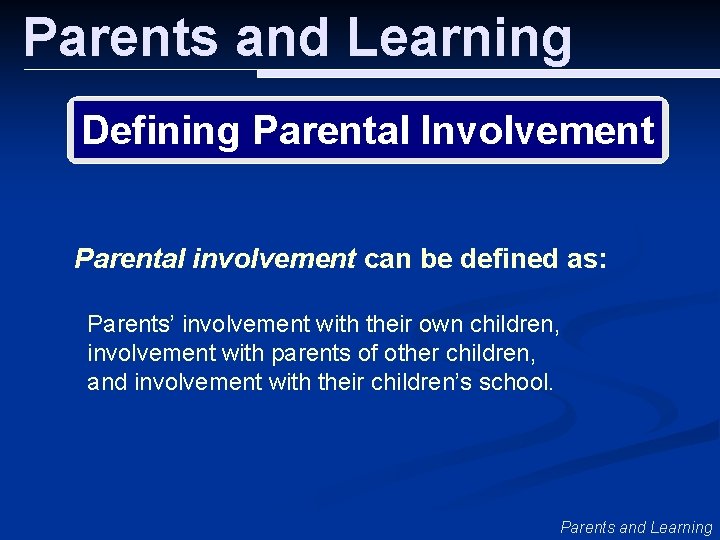 Parents and Learning Defining Parental Involvement Parental involvement can be defined as: Parents’ involvement