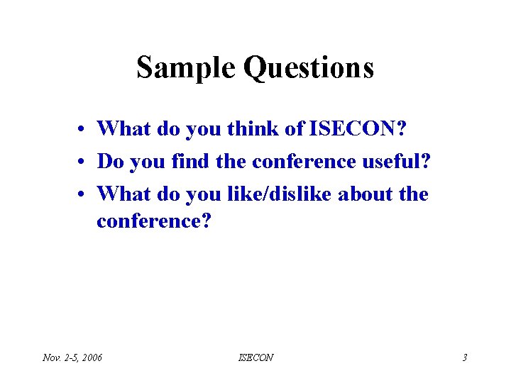 Sample Questions • What do you think of ISECON? • Do you find the