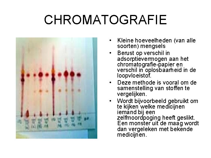 CHROMATOGRAFIE • Kleine hoeveelheden (van alle soorten) mengsels • Berust op verschil in adsorptievermogen