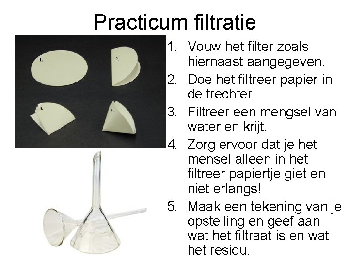 Practicum filtratie 1. Vouw het filter zoals hiernaast aangegeven. 2. Doe het filtreer papier