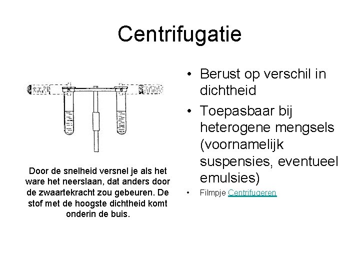 Centrifugatie Door de snelheid versnel je als het ware het neerslaan, dat anders door