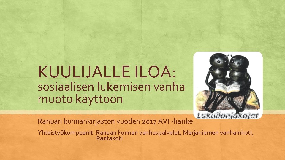 KUULIJALLE ILOA: sosiaalisen lukemisen vanha muoto käyttöön Ranuan kunnankirjaston vuoden 2017 AVI -hanke Yhteistyökumppanit: