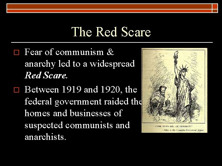 The Red Scare o o Fear of communism & anarchy led to a widespread