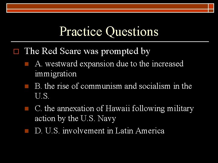 Practice Questions o The Red Scare was prompted by n n A. westward expansion