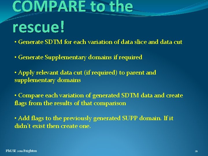 COMPARE to the rescue! • Generate SDTM for each variation of data slice and