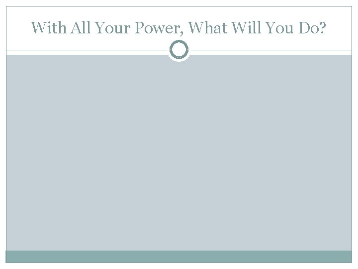 With All Your Power, What Will You Do? 