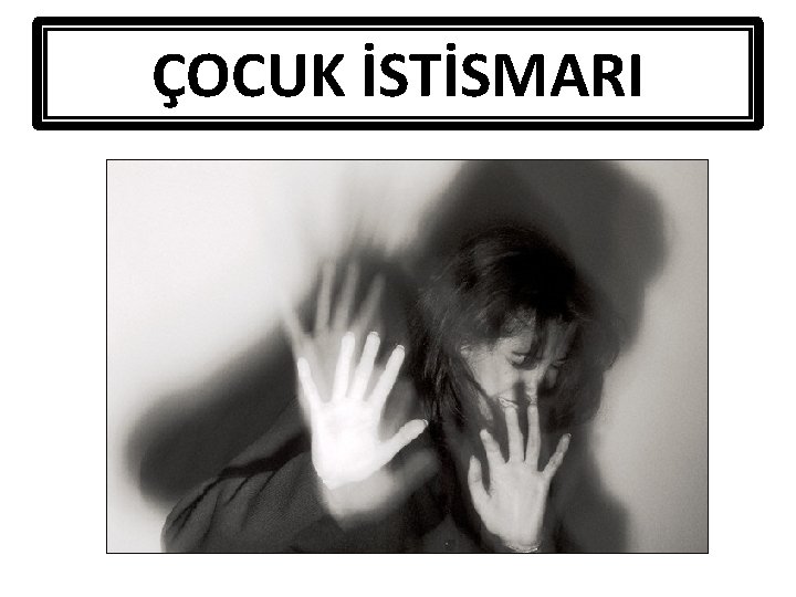 ÇOCUK İSTİSMARI ÇOCUK İSTİSMARI