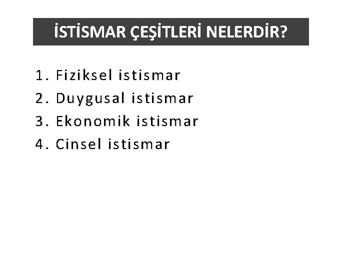 İSTİSMAR ÇEŞİTLERİ NELERDİR? 1. 2. 3. 4. Fiziksel istismar Duygusal istismar Ekonomik istismar Cinsel İSTİSMAR ÇEŞİTLERİ NELERDİR? 1. 2. 3. 4. Fiziksel istismar Duygusal istismar Ekonomik istismar Cinsel