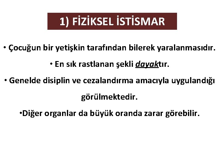 1) FİZİKSEL İSTİSMAR • Çocuğun bir yetişkin tarafından bilerek yaralanmasıdır. • En sık rastlanan 1) FİZİKSEL İSTİSMAR • Çocuğun bir yetişkin tarafından bilerek yaralanmasıdır. • En sık rastlanan