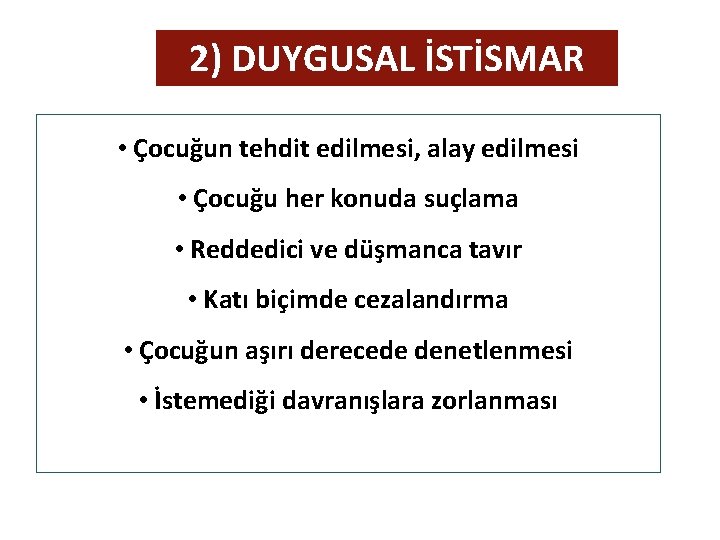 2) DUYGUSAL İSTİSMAR • Çocuğun tehdit edilmesi, alay edilmesi • Çocuğu her konuda suçlama 2) DUYGUSAL İSTİSMAR • Çocuğun tehdit edilmesi, alay edilmesi • Çocuğu her konuda suçlama
