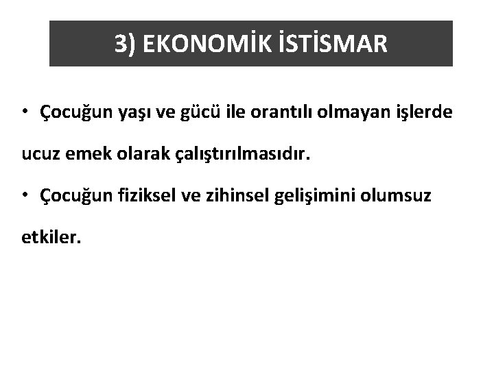3) EKONOMİK İSTİSMAR • Çocuğun yaşı ve gücü ile orantılı olmayan işlerde ucuz emek 3) EKONOMİK İSTİSMAR • Çocuğun yaşı ve gücü ile orantılı olmayan işlerde ucuz emek