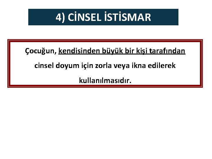 4) CİNSEL İSTİSMAR Çocuğun, kendisinden büyük bir kişi tarafından cinsel doyum için zorla veya 4) CİNSEL İSTİSMAR Çocuğun, kendisinden büyük bir kişi tarafından cinsel doyum için zorla veya